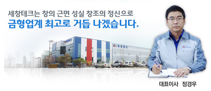 세창테크는 창의 근면 성실 창조의 정신으로 금형업계 최고로 거듭 나겠습니다.